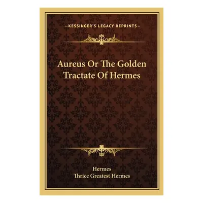 "Aureus Or The Golden Tractate Of Hermes" - "" ("Hermes")