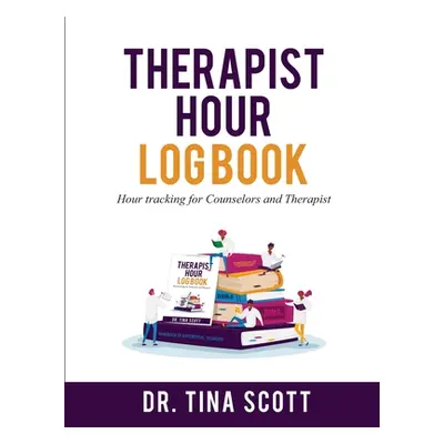 "Therapist Hour Logbook: Hour Tracking for Counselors and Therapist" - "" ("Scott Tina")