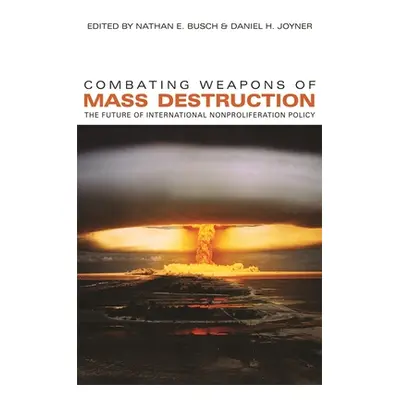 "Combating Weapons of Mass Destruction: The Future of International Nonproliferation Policy" - "