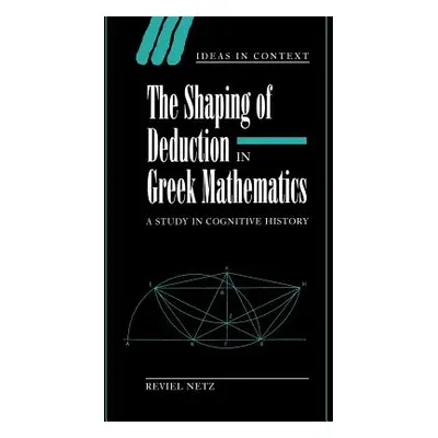 "The Shaping of Deduction in Greek Mathematics: A Study in Cognitive History" - "" ("Netz Reviel