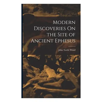 "Modern Discoveries On the Site of Ancient Ephesus" - "" ("Wood John Turtle")