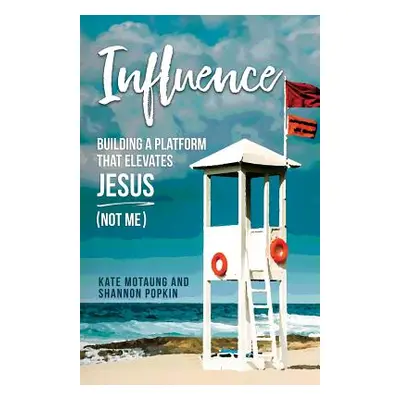 "Influence: Building a Platform That Elevates Jesus (Not Me)" - "" ("Popkin Shannon")