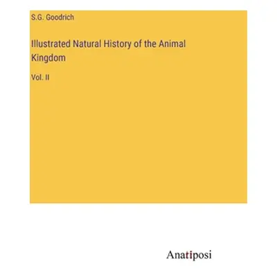 "Illustrated Natural History of the Animal Kingdom: Vol. II" - "" ("Goodrich S. G.")