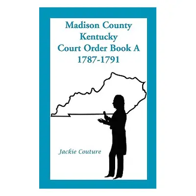 "Madison County, Kentucky, Court Order Book A, 1787-1791" - "" ("Couture Jackie")