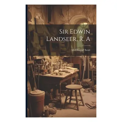 "Sir Edwin Landseer, R. A" - "" ("Scott McDougall")