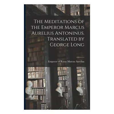 "The Meditations of the Emperor Marcus Aurelius Antoninus. Translated by George Long" - "" ("Mar