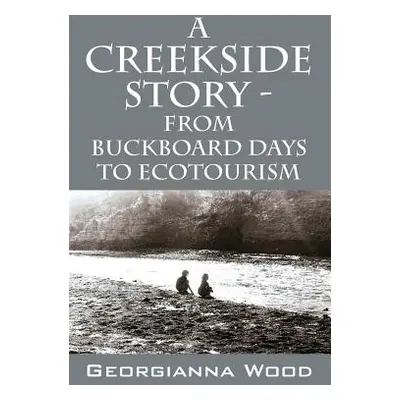 "A Creekside Story - From Buckboard Days to Ecotourism" - "" ("Wood Georgianna")