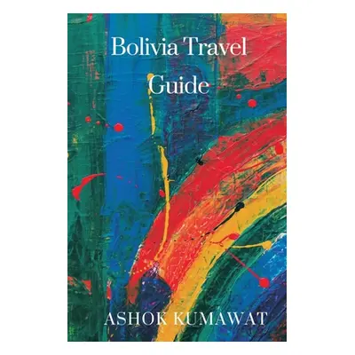 "Bolivia Travel Guide" - "" ("Kumawat Ashok")