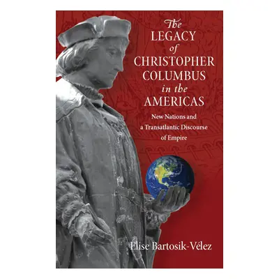 "The Legacy of Christopher Columbus in the Americas: New Nations and a Transatlantic Discourse o