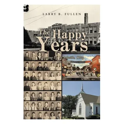 "The Happy Years: GROWING UP IN ASHVILLE, OHIO IN THE 1950s" - "" ("Fullen Larry B.")