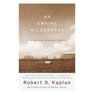 "An Empire Wilderness: Travels into America's Future" - "" ("Kaplan Robert D.")