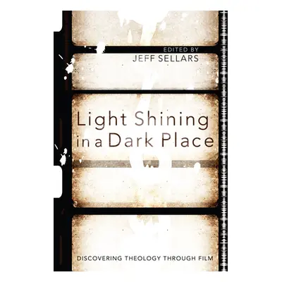 "Light Shining in a Dark Place: Discovering Theology Through Film" - "" ("Sellars Jeff")