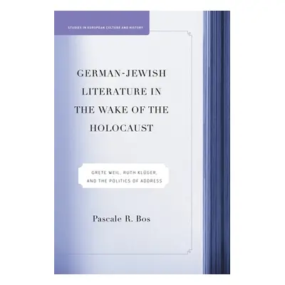 "German-Jewish Literature in the Wake of the Holocaust: Grete Weil, Ruth Kluger and the Politics