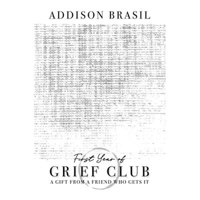 "First Year of Grief Club: A Gift From A Friend Who Gets It" - "" ("Brasil Addison")