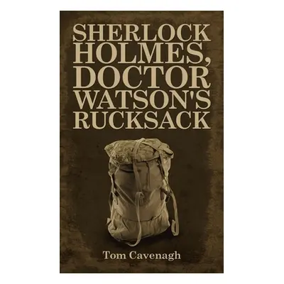 "Sherlock Holmes, Doctor Watson's Rucksack" - "" ("Cavenagh Tom")