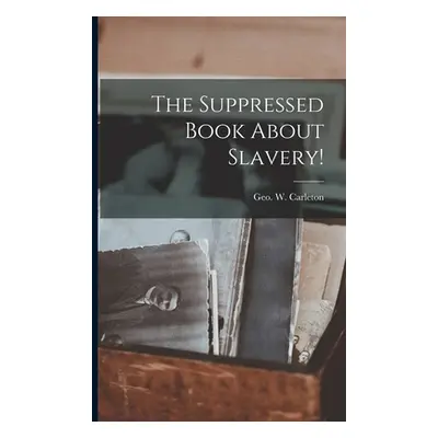 "The Suppressed Book About Slavery!" - "" ("Carleton Geo W. (George Washington)")