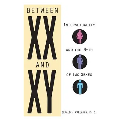 "Between XX and Xy: Intersexuality and the Myth of Two Sexes" - "" ("Callahan Gerald N.")