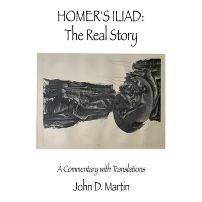 "Homer's Iliad: the Real Story: A Commentary with Translations" - "" ("Martin John D.")