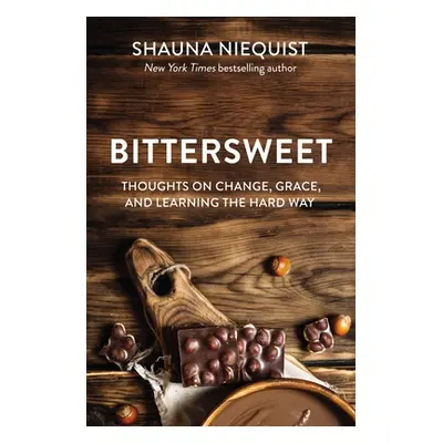 "Bittersweet: Thoughts on Change, Grace, and Learning the Hard Way" - "" ("Niequist Shauna")