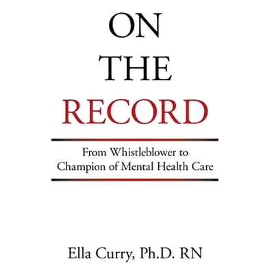 "On the Record: From Whistleblower to Champion of Mental Health Care" - "" ("Curry Ella")