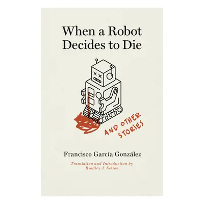 "When a Robot Decides to Die and Other Stories" - "" ("Garca Gonzlez Francisco")