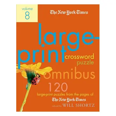 "The New York Times Large-Print Crossword Puzzle Omnibus Volume 8: 120 Large-Print Puzzles from 