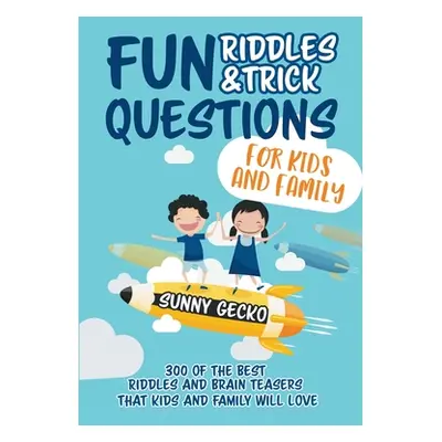 "Fun Riddles and Trick Questions for Kids and Family: 300 of the BEST Riddles and Brain Teasers 