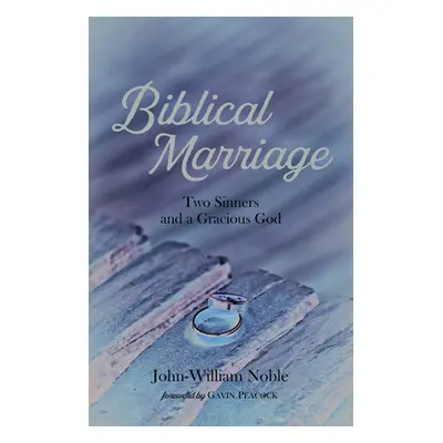 "Biblical Marriage: Two Sinners and a Gracious God" - "" ("Noble John-William")