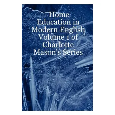 "Home Education in Modern English: Volume 1 of Charlotte Mason's Series" - "" ("Laurio Leslie No