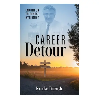 "Career Detour: Engineer to Dental Hygienist" - "" ("Timko Nicholas Jr.")