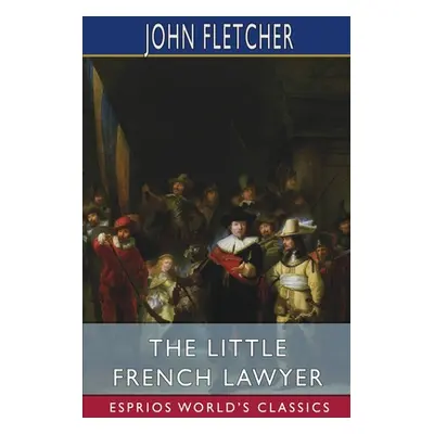 "The Little French Lawyer (Esprios Classics)" - "" ("Fletcher John")