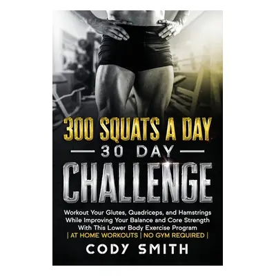 "300 Squats a Day 30 Day Challenge: Workout Your Glutes, Quadriceps, and Hamstrings While Improv