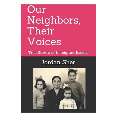 "Our Neighbors, Their Voices: True Stories of Immigrant Exodus" - "" ("Sher Jordan")