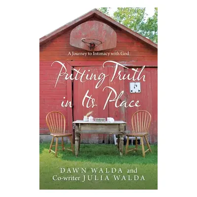 "Putting Truth in Its Place: A Journey to Intimacy with God" - "" ("Walda Dawn")