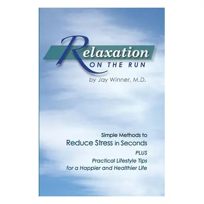 "Relaxation on the Run: Simple Methods to Reduce Stress in Seconds Plus Practical Lifestyle Tips