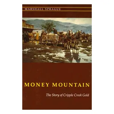 "Money Mountain: The Story of Cripple Creek Gold" - "" ("Sprague Marshall")