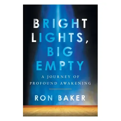 "Bright Lights, Big Empty: A Journey of Profound Awakening" - "" ("Baker Ron")