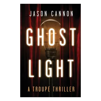 "Ghost Light: A Troupe Thriller" - "" ("Cannon Jason")