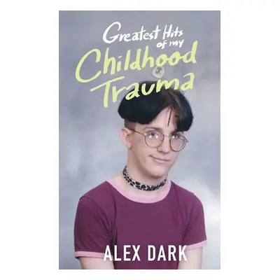 "Greatest Hits Of My Childhood Trauma" - "" ("Dark Alex")