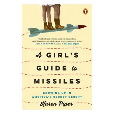 "A Girl's Guide to Missiles: Growing Up in America's Secret Desert" - "" ("Piper Karen")