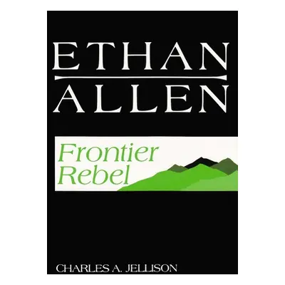 "Ethan Allen: Frontier Rebel" - "" ("Jellison Charles A.")