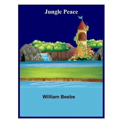 "Jungle Peace" - "" ("William Beebe")