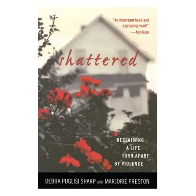 "Shattered: Reclaiming a Life Torn Apart by Violence" - "" ("Sharp Debra Puglisi")