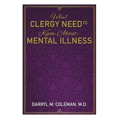 "What Clergy Need To Know About: Mental Illness" - "" ("Coleman Darryl M.")