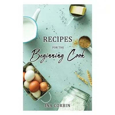 "Recipes For the Beginning Cook" - "" ("Corbin Ina")