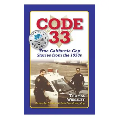 "Code 33: : True California Cop Stories from the 1970s" - "" ("Wamsley Thomas C.")