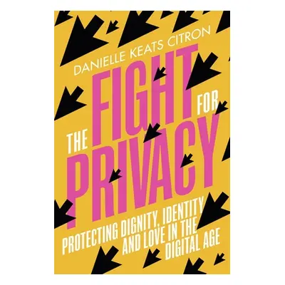 "Fight for Privacy" - "Protecting Dignity, Identity and Love in the Digital Age" ("Keats Citron 