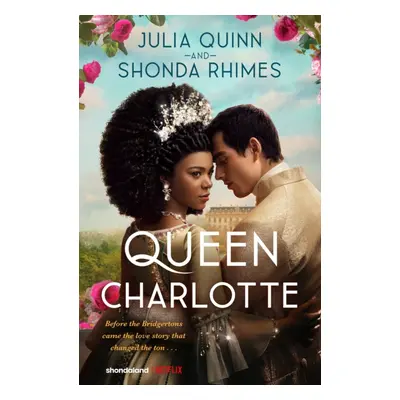 Queen Charlotte: Before the Bridgertons came the love story that changed the ton... (Quinn Julia