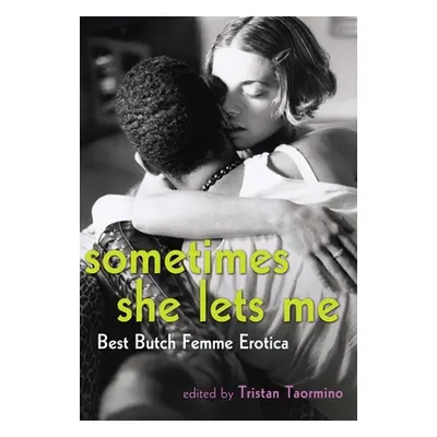 "Sometimes She Lets Me: Best Butch Femme Erotica" - "" ("Taormino Tristan")