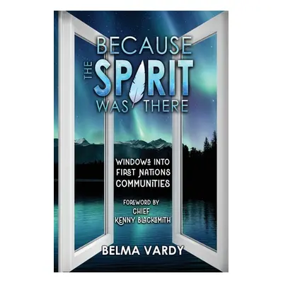 "Because the Spirit was There: Windows into First Nations Communities" - "" ("Vardy Belma D.")